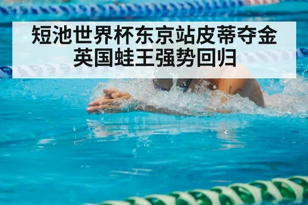 短池世界杯东京站皮蒂夺金 英国蛙王强势回归