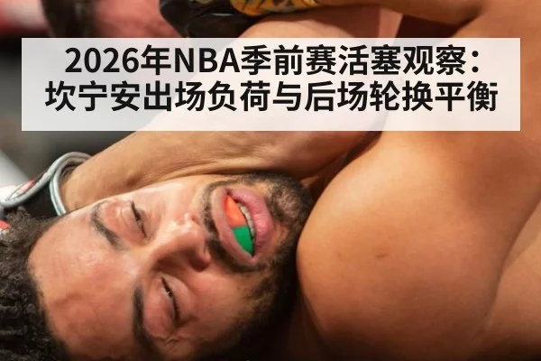 2026年NBA季前赛活塞观察：坎宁安出场负荷与后场轮换平衡